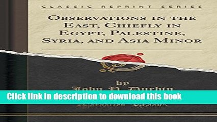 [Download] Observations in the East, Chiefly in Egypt, Palestine, Syria, and Asia Minor (Classic