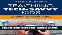 [Download] Teaching Tech-Savvy Kids: Bringing Digital Media Into the Classroom, Grades 5-12 Kindle