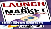 [Popular] Launch to Market: Easy Marketing For Authors (Write Faster, Write Smarter Book 4)