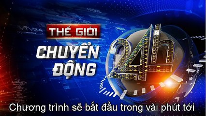 Thế giới 24h chuyển động đã lên sóng các bạn ơi.