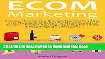 [Popular] ECOM  MARKETING: Create an E-commerce Business That You Can Grow in to Thousands of