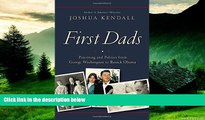 READ FREE FULL  First Dads: Parenting and Politics from George Washington to Barack Obama