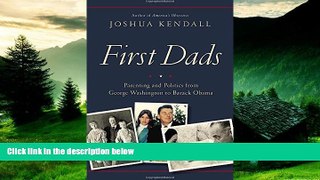 READ FREE FULL  First Dads: Parenting and Politics from George Washington to Barack Obama