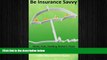 EBOOK ONLINE  Be Insurance Savvy: Home, Auto, Dwelling, Renter s, Flood and other Personal