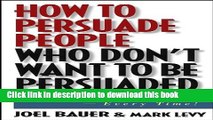 [Popular] How to Persuade People Who Don t Want to be Persuaded: Get What You Want -- Every Time!