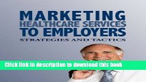 [Download] Marketing Healthcare Services to Employers: Strategies and Tactics Kindle Collection