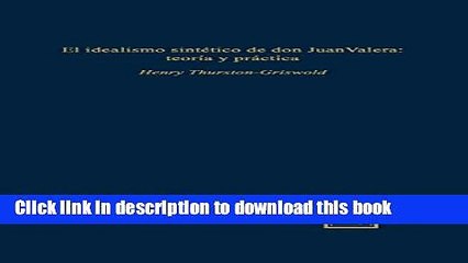 [Download] El idealismo sintetico de don Juan Valera: teoria y practica (Scripta Humanistica)