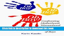 [Download] Oh Boy, Oh Boy, Oh Boy: Confronting Motherhood, Womanhood   Selfhood in a Household of