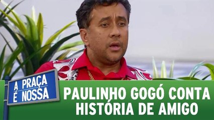 Paulinho Gogó conta história de amigo