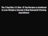 [PDF] The 2 Day Diet: 5:2 Diet- 70 Top Recipes & Cookbook to Lose Weight & Sustain It Now Revealed!