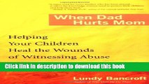 [PDF] When Dad Hurts Mom: Helping Your Children Heal the Wounds of Witnessing Abuse Free Online