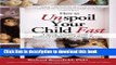 [Download] How to Unspoil Your Child Fast: A Speedy, Complete Guide to Contented Children and