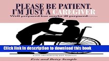 [Popular Books] Please Be Patient. I m Just a Caregiver: Well Prepared But Maybe Ill