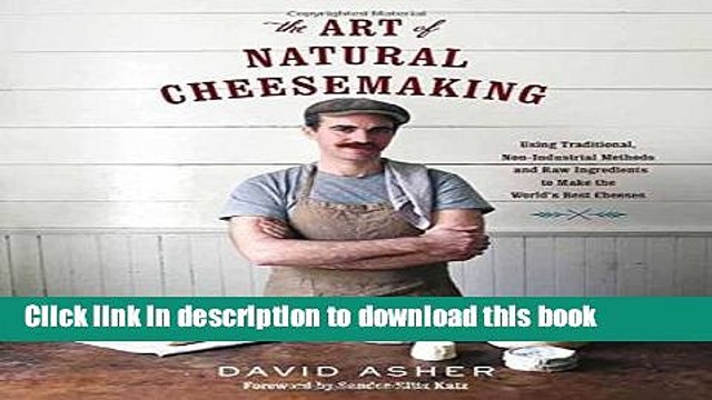 [Download] The Art of Natural Cheesemaking: Using Traditional, Non-Industrial Methods and Raw
