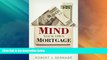 Must Have  Mind Your Own Mortgage: The Wise Homeowner s Guide to Choosing, Managing, and Paying