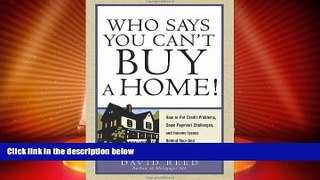 Must Have  Who Says You Can t Buy a Home!: How to Put Credit Problems, Down Payment Challenges,