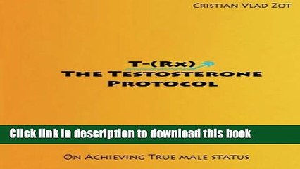 [Download] T-(Rx) - The Testosterone Protocol: On Achieving True Male Status Paperback Free
