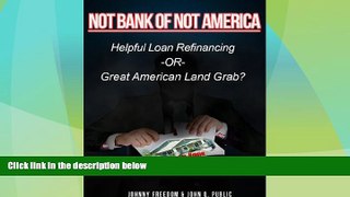 READ FREE FULL  Not Bank of Not America: Helpful Loan Refinancing -OR- Great American Land Grab?