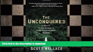 READ BOOK  The Unconquered: In Search of the Amazon s Last Uncontacted Tribes FULL ONLINE