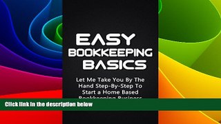 READ FREE FULL  Easy Bookkeeping Basics: Let Me Take You By The Hand Step-By-Step To Start a Home