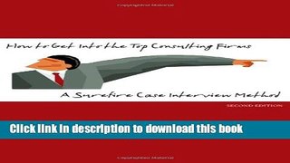 [Download] How to Get Into the Top Consulting Firms: A Surefire Case Interview Method - 2nd