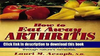 [Popular Books] How to Eat Away Arthritis: Gain Relief from the Pain and Discomfort of Arthritis