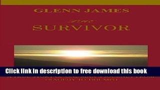 [Download] THE SURVIVOR: A TRUE STORY OF ONE MAN S JOURNEY FROM TRAGEDY TO TRIUMPH Kindle Free