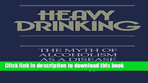 [Download] Heavy Drinking: The Myth of Alcoholism as a Disease Hardcover Online
