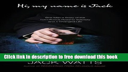 [Download] Hi, My Name is Jack: One Man s Story of the Tumultuous Road to Sobriety Hardcover