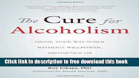 [Download] The Cure for Alcoholism: Drink Your Way Sober Without Willpower, Abstinence or