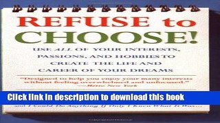 [Download] Refuse to Choose!: Use All of Your Interests, Passions, and Hobbies to Create the Life