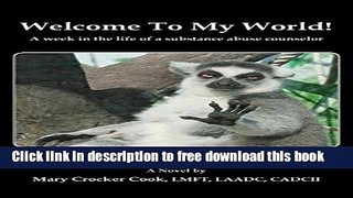 [Download] Welcome to My World. a Week in the Life of a Substance Abuse Counselor. Hardcover Free