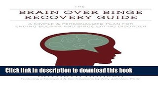 [Download] The Brain over Binge Recovery Guide: A Simple and Personalized Plan for Ending Bulimia