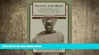 FREE DOWNLOAD  Feasts and Riot: Revelry, Rebellion,   Popular Consciousness on the Swahili Coast,