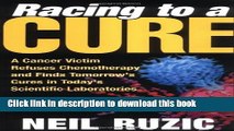 [Popular Books] Racing to a Cure: A Cancer Victim Refuses Chemotherapy and Finds Tomorrow s Cures