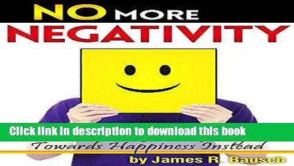 [Popular] No More Negativity: How to Stop Negative Thinking and Steer Your Reality Towards