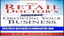 [Popular] The Retail Doctor s Guide to Growing Your Business: A Step-by-Step Approach to Quickly