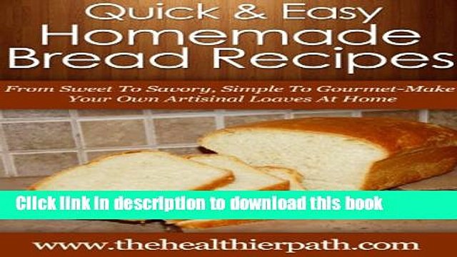 [Download] Homemade Bread Recipes: From Sweet To Savoury, Simple To Gourmet, Make Your Own