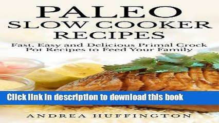 [Download] Paleo Slow Cooker Recipes: 65 Fast, Easy and Delicious Primal Crock Pot Recipes to Feed