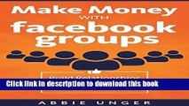 [Popular] Make Money with Facebook Groups: Build Relationships, Convert Customers, Create Fame