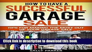 [Popular] GARAGE SALES: How To Have A Successful Garage Sale: Tips for Making the Most out of Your