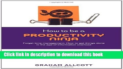 [Download] How to be a Productivity Ninja: Forget Time Management: How to Get Things Done in the