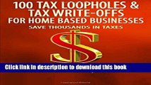 [Popular] 100 Tax Loopholes and Tax-Write Offs for Home Based Businesses: Save Thousands in Taxes