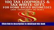 [Popular] 100 Tax Loopholes and Tax-Write Offs for Home Based Businesses: Save Thousands in Taxes