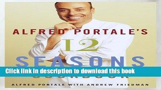 [Download] Alfred Portale s Twelve Seasons Cookbook: A Month-by-Month Guide to the Best There is