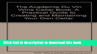 [Download] The Academie Du Vin Wine Cellar Book: A Practical Guide to Creating and Maintaining