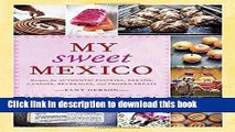 [Download] My Sweet Mexico: Recipes for Authentic Pastries, Breads, Candies, Beverages, and Frozen