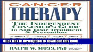 [Popular] Cancer Therapy: The Independent Consumer s Guide to Non-Toxic Treatment   Prevention