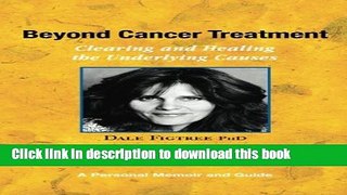 [Popular] Beyond Cancer Treatment - Clearing and Healing the Underlying Causes: A Personal Memoir