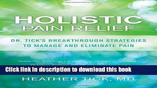 [Popular] Holistic Pain Relief: Dr. Tick s Breakthrough Strategies to Manage and Eliminate Pain